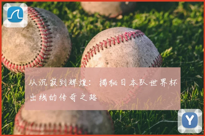 从沉寂到辉煌：揭秘日本队世界杯出线的传奇之路