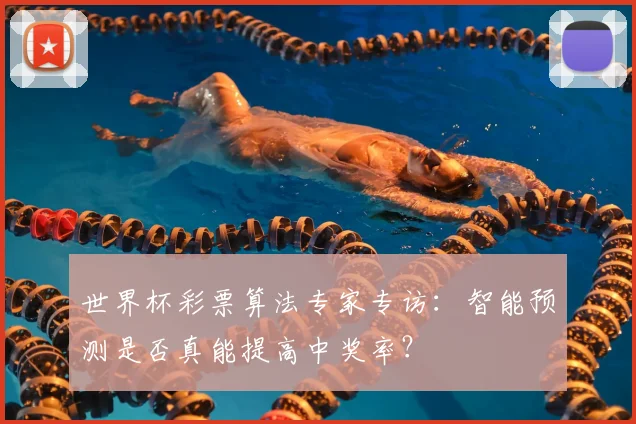 世界杯彩票算法专家专访:智能预测是否真能提高中奖率?
